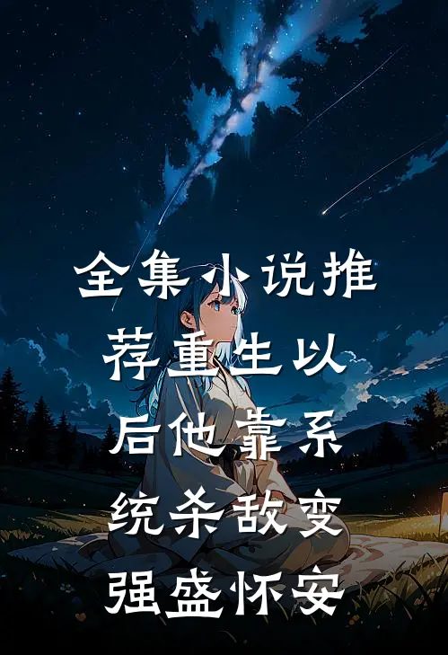 全集小说推荐重生以后他靠系统杀敌变强盛怀安