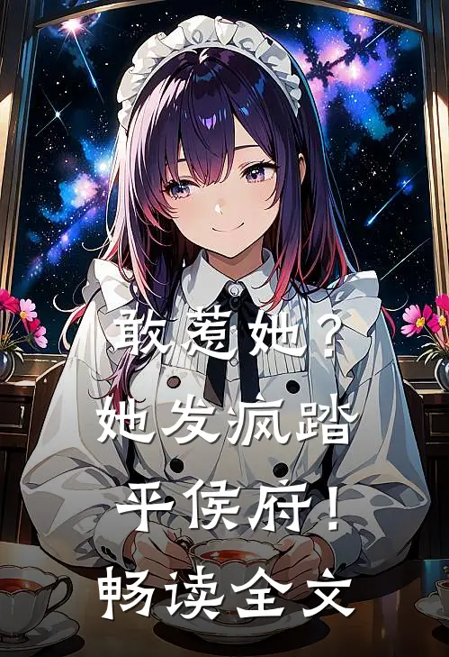 敢惹她？她发疯踏平侯府！畅读全文