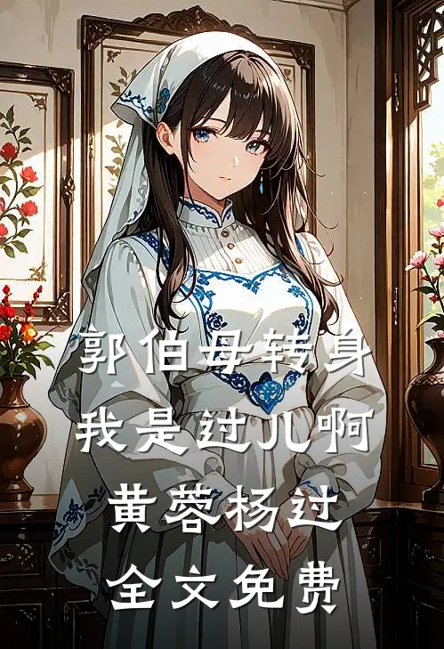 郭伯母转身，我是过儿啊黄蓉杨过全文免费