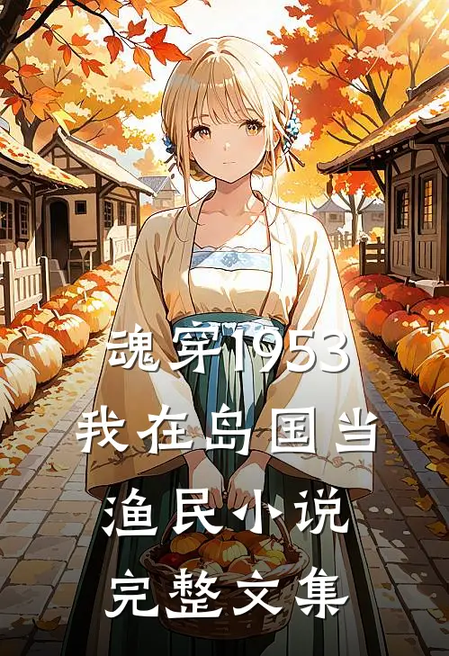 魂穿1953:我在岛国当渔民小说完整文集