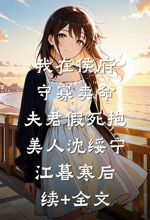我在侯府守寡卖命，夫君假死抱美人沈绥宁江暮寒后续+全文