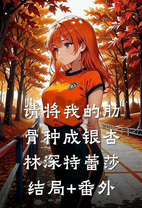 请将我的肋骨种成银杏林深特蕾莎结局+番外