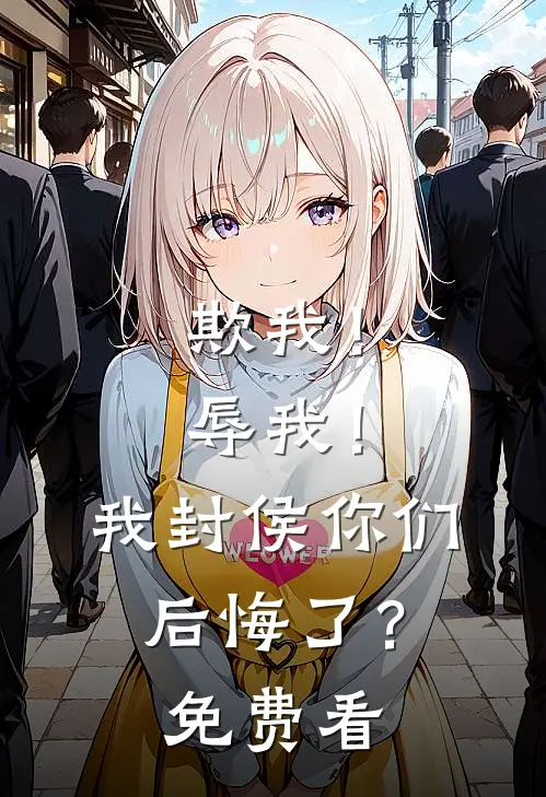 欺我！辱我！我封侯你们后悔了？免费看