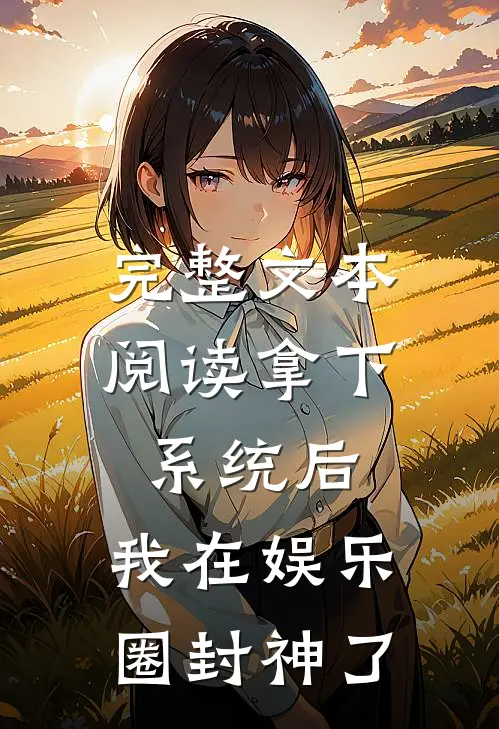 完整文本阅读拿下系统后，我在娱乐圈封神了