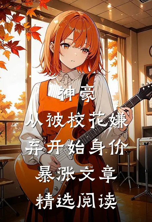 神豪：从被校花嫌弃开始身价暴涨文章精选阅读