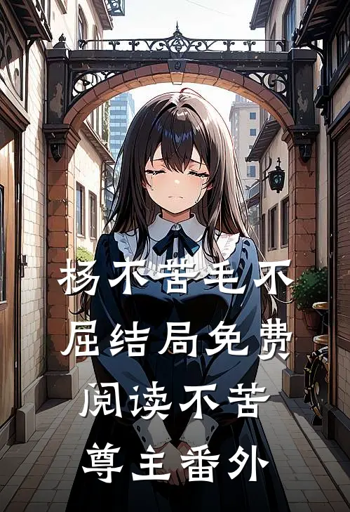 杨不苦毛不屈结局免费阅读不苦尊主番外