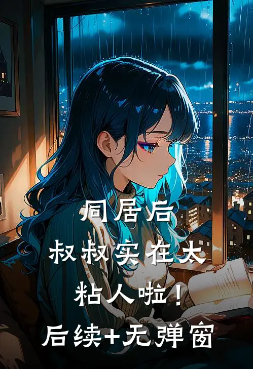 同居后，叔叔实在太粘人啦！后续+无弹窗