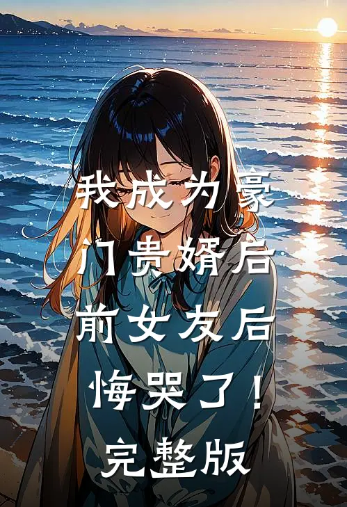 我成为豪门贵婿后，前女友后悔哭了！完整版