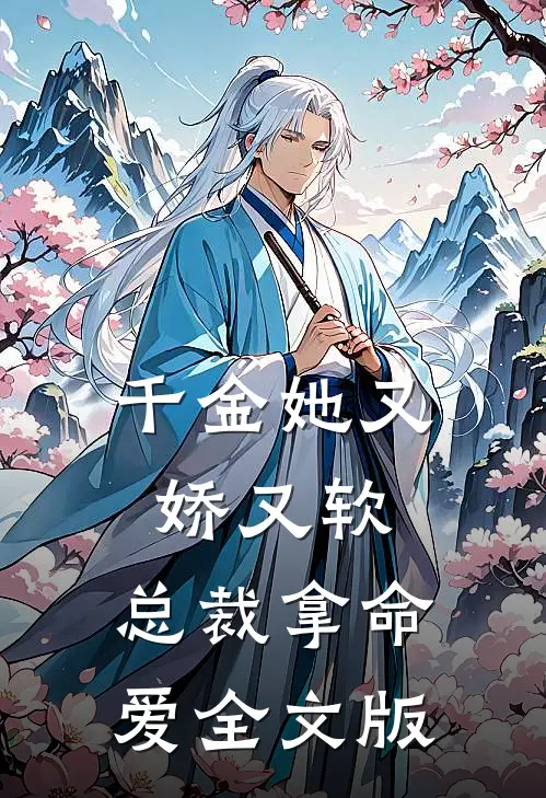 千金她又娇又软,总裁拿命爱全文版