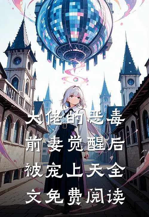 大佬的恶毒前妻觉醒后，被宠上天全文免费阅读