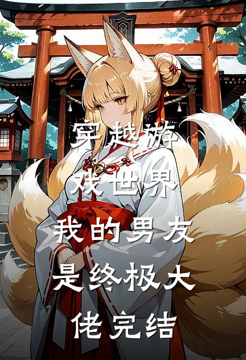 穿越游戏世界,我的男友是终极大佬完结