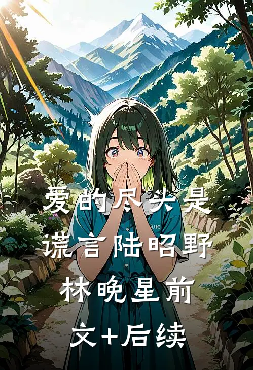 爱的尽头是谎言陆昭野林晚星前文+后续