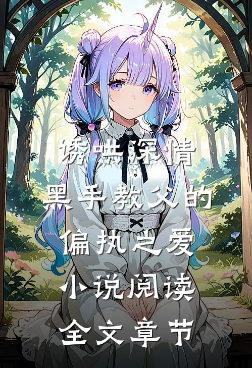诱哄深情：黑手教父的偏执之爱小说阅读全文章节
