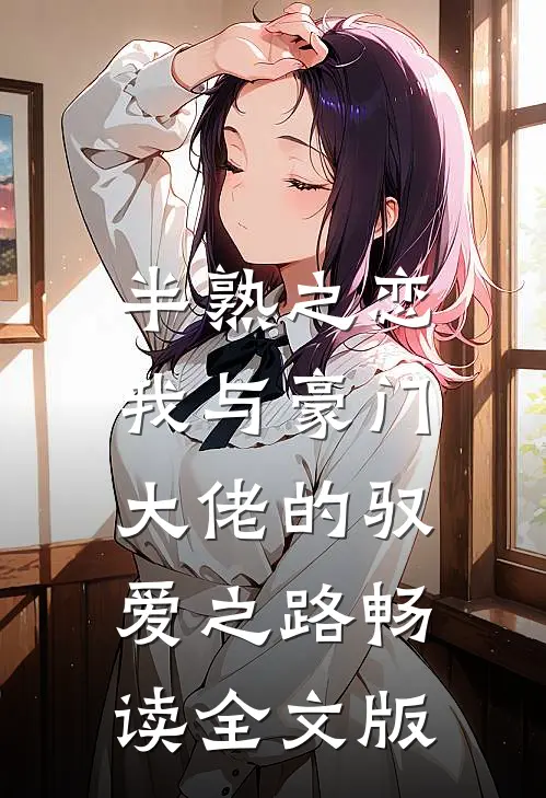 半熟之恋：我与豪门大佬的驭爱之路畅读全文版