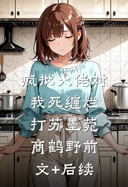 疯批大佬对我死缠烂打苏墨菀商鹤野前文+后续