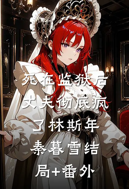 死在监狱后丈夫彻底疯了林斯年秦暮雪结局+番外