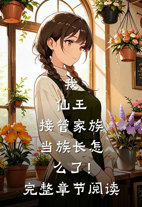 我，仙王，接管家族当族长怎么了！完整章节阅读