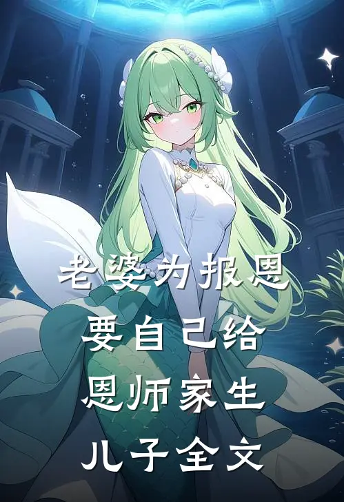 老婆为报恩，要自己给恩师家生儿子全文
