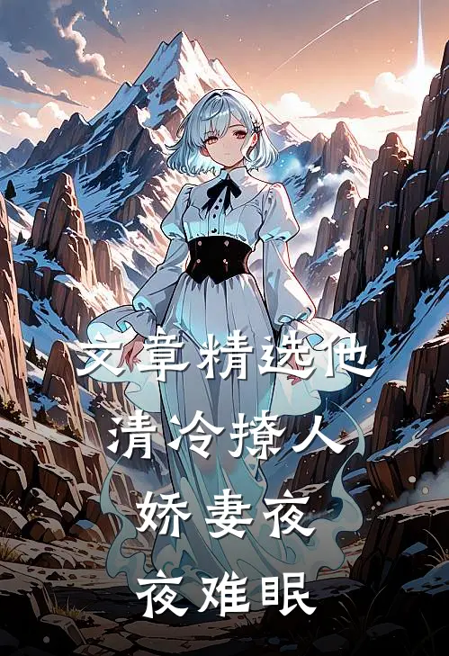 文章精选他清冷撩人，娇妻夜夜难眠