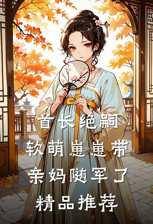 首长绝嗣，软萌崽崽带亲妈随军了精品推荐