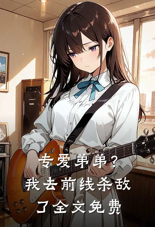 专爱弟弟？我去前线杀敌了全文免费