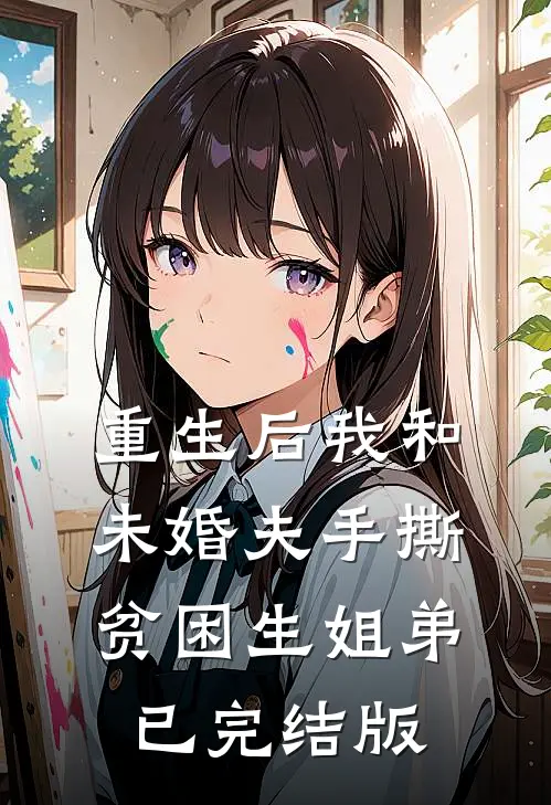 重生后我和未婚夫手撕贫困生姐弟已完结版