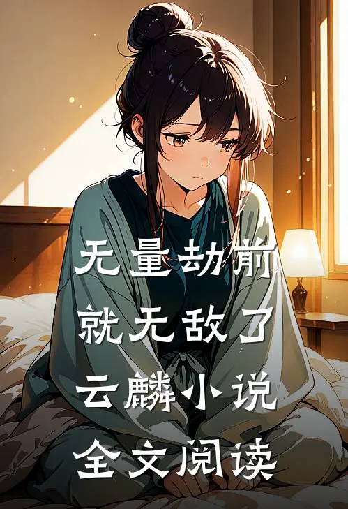 无量劫前就无敌了云麟小说全文阅读