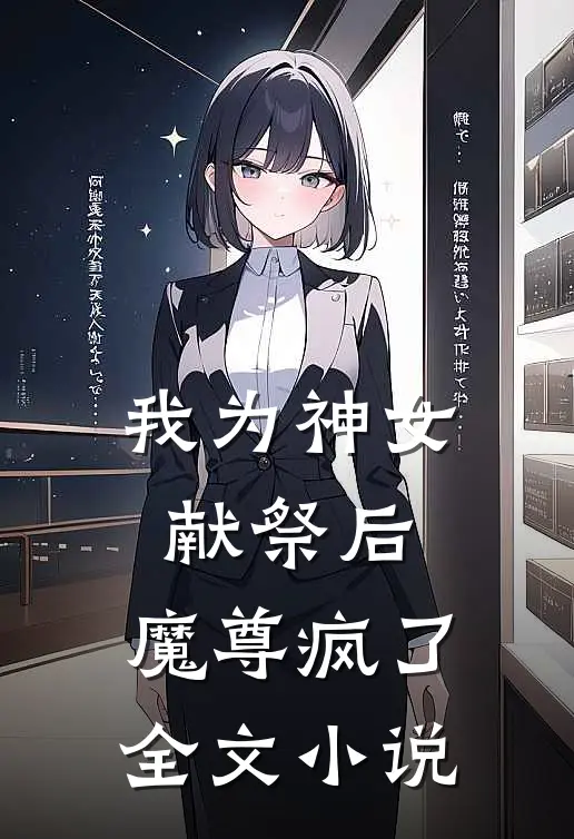 我为神女献祭后,魔尊疯了全文免费阅读