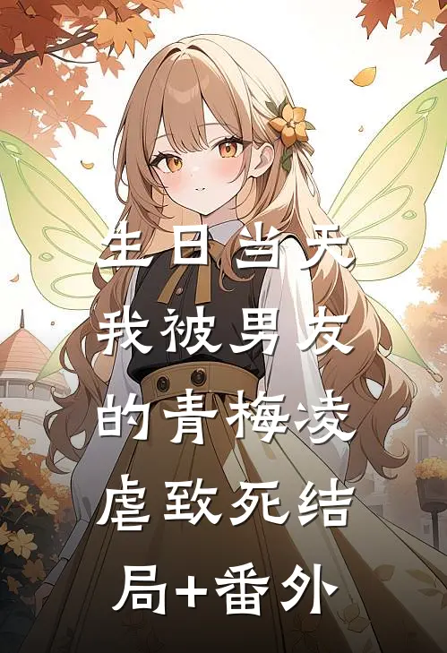 生日当天，我被男友的青梅凌虐致死结局+番外