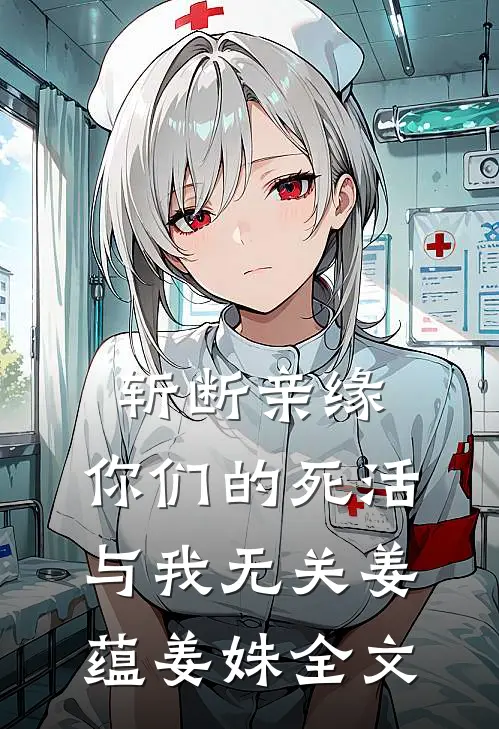 斩断亲缘，你们的死活与我无关姜蕴姜姝全文