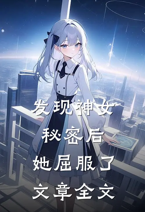 发现神女秘密后,她屈服了文章全文免费阅读