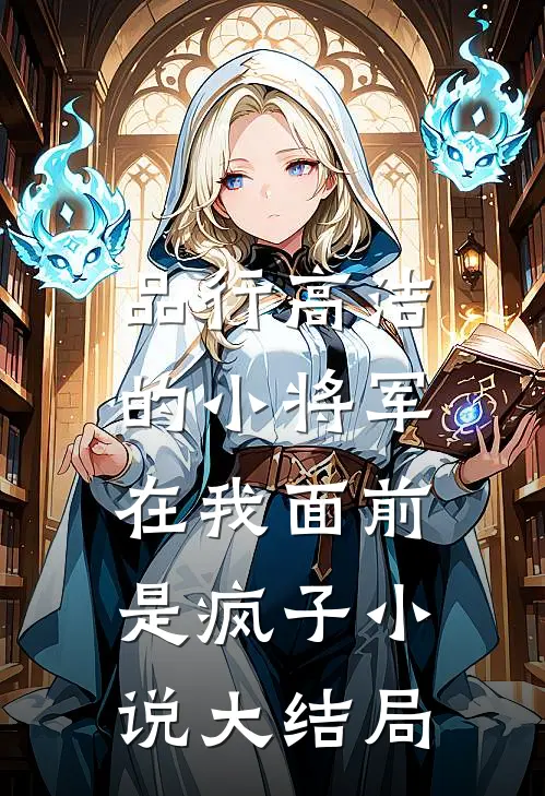 品行高洁的小将军,在我面前是疯子大结局是