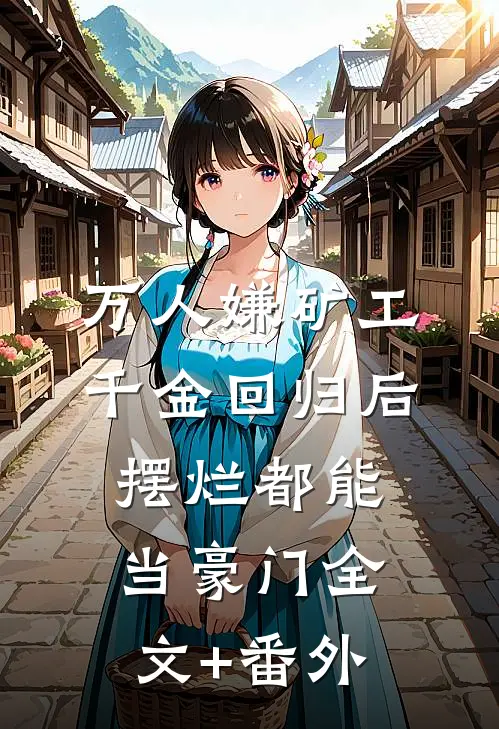 万人嫌矿工千金回归后，摆烂都能当豪门全文+番外