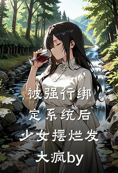 被强行绑定系统后，少女摆烂发大疯by