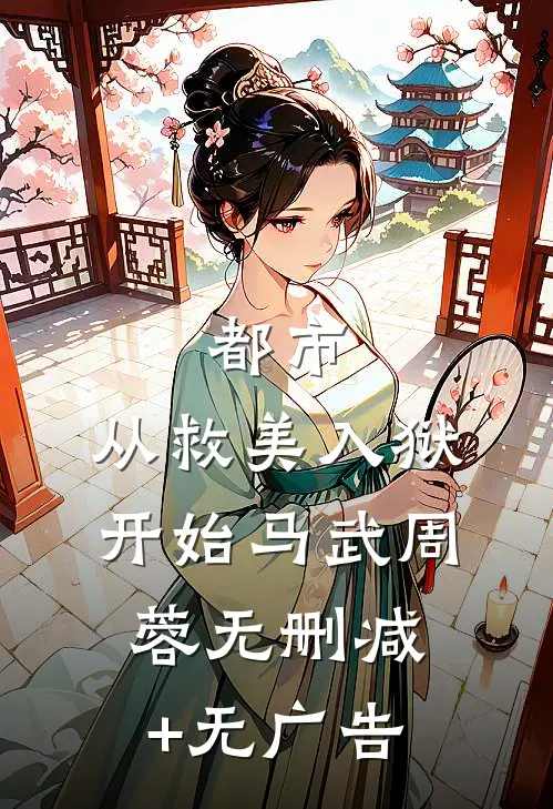 都市：从救美入狱开始马武周蓉无删减+无广告