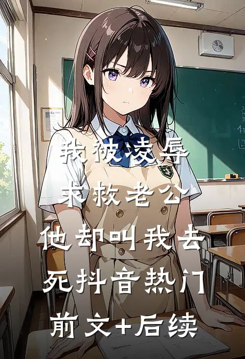 我被凌辱求救老公，他却叫我去死抖音热门前文+后续