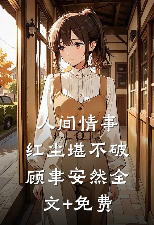 人间情事，红尘堪不破顾聿安然全文+免费