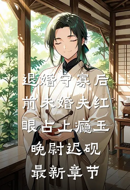 退婚守寡后，前未婚夫红眼占上瘾玉晚尉迟砚最新章节