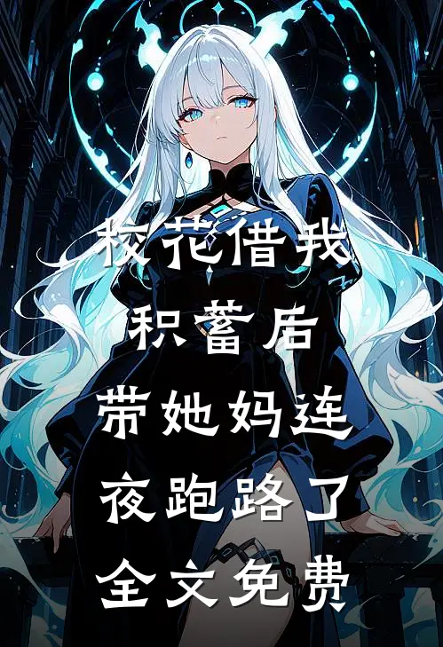 校花借我积蓄后，带她妈连夜跑路了全文免费