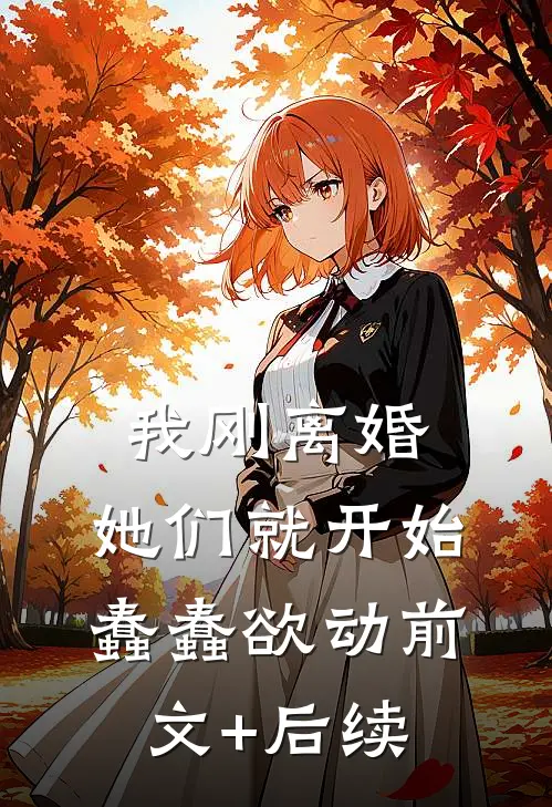 我刚离婚，她们就开始蠢蠢欲动前文+后续