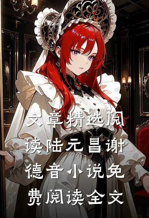 文章精选阅读陆元昌谢德音小说免费阅读全文