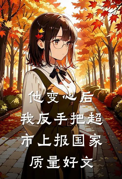 他变心后，我反手把超市上报国家质量好文