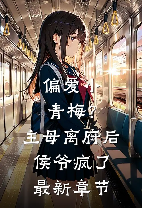 偏爱小青梅？主母离府后侯爷疯了最新章节