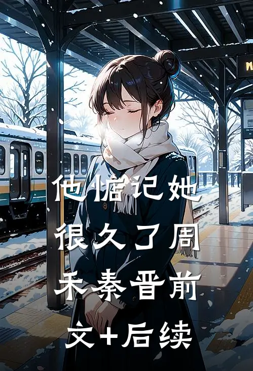 他惦记她很久了周禾秦晋前文+后续