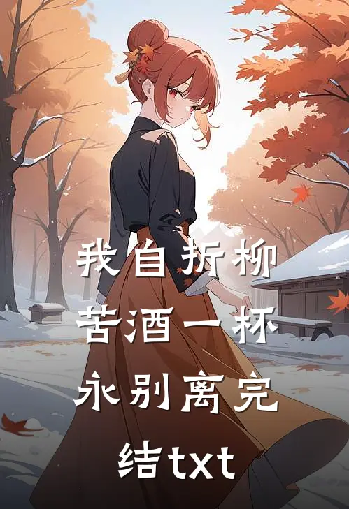 我自折柳，苦酒一杯永别离完结txt