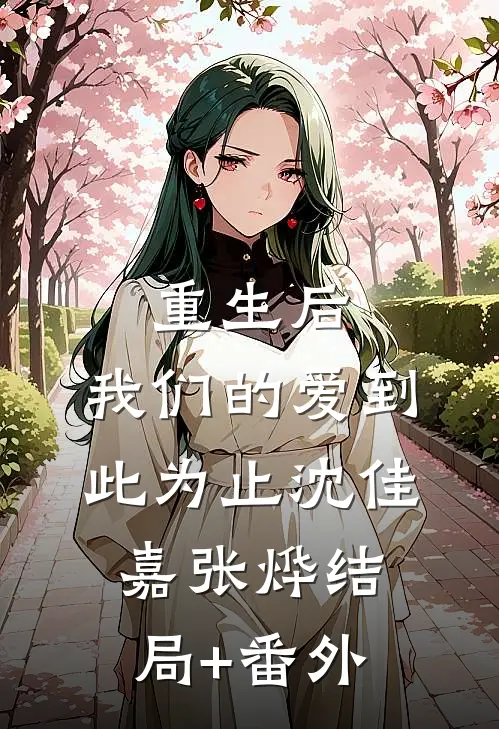 重生后，我们的爱到此为止沈佳嘉张烨结局+番外