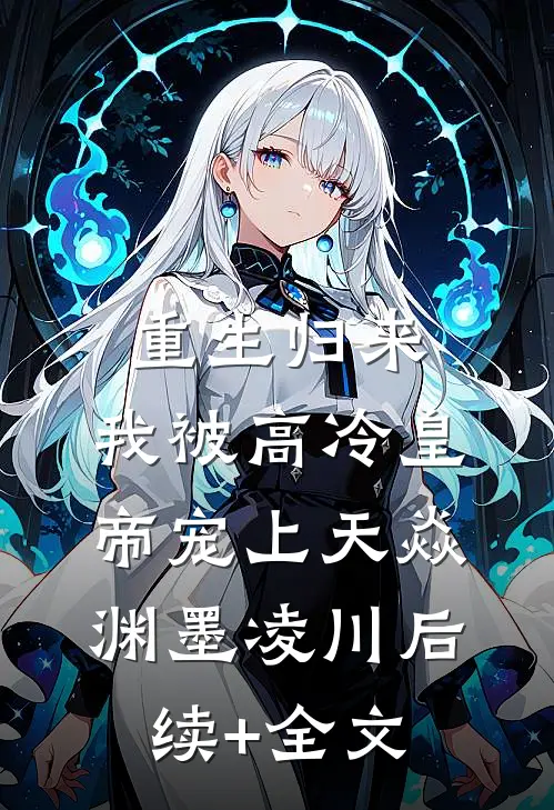 重生归来，我被高冷皇帝宠上天焱渊墨凌川后续+全文