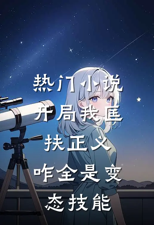 热门小说开局我匡扶正义，咋全是变态技能