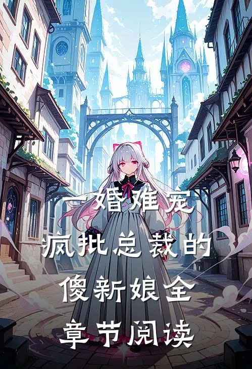 一婚难宠：疯批总裁的傻新娘全章节阅读