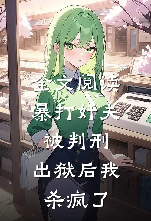全文阅读暴打奸夫被判刑，出狱后我杀疯了
